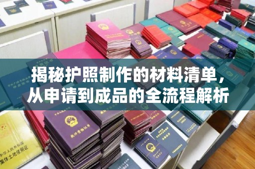 硚口揭秘护照制作的材料清单，从申请到成品的全流程解析